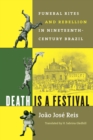 Image for Death Is a Festival: Funeral Rites and Rebellion in Nineteenth-century Brazil.