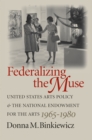 Image for Federalizing the Muse: United States Arts Policy and the National Endowment for the Arts, 1965-1980.