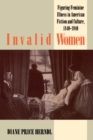 Image for Invalid Women: Figuring Feminine Illness in American Fiction and Culture, 1840-1940.