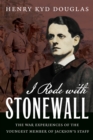 Image for I Rode With Stonewall, Being Chiefly the War Experiences of the Youngest Member of Jackson&#39;s Staff from the John Brown Raid to the Hanging of Mrs.