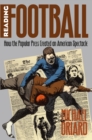 Image for Reading Football: How the Popular Press Created an American Spectacle.