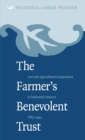Image for The Farmer&#39;s Benevolent Trust: Law and Agricultural Cooperation in Industrial America, 1865-1945.