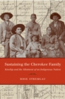 Image for Sustaining the Cherokee family: kinship and the allotment of an indigenous nation