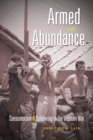 Image for Armed with Abundance: Consumerism and Soldiering in the Vietnam War
