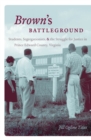 Image for Brown&#39;s battleground: students, segregationists, and the struggle for justice in Prince Edward County, Virginia