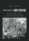 Image for Death Blow to Jim Crow: The National Negro Congress and the Rise of Militant Civil Rights
