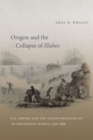 Image for Oregon and the Collapse of Illahee : U.S. Empire and the Transformation of an Indigenous World, 1792-1859