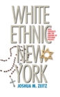 Image for White Ethnic New York: Jews, Catholics, and the Shaping of Postwar Politics