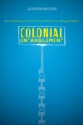 Image for Colonial Entanglement : Constituting a Twenty-First-Century Osage Nation