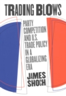 Image for Trading Blows: Party Competition and U.s. Trade Policy in a Globalizing Era.