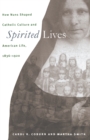 Image for Spirited Lives: How Nuns Shaped Catholic Culture and American Life, 1836-1920