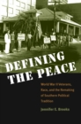 Image for Defining the Peace: World War II Veterans, Race, and the Remaking of Southern Political Tradition