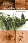 Image for Confronting Captivity: Britain and the United States and Their POWs in Nazi Germany