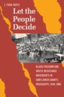 Image for Let the people decide: Black freedom and White resistance movements in Sunflower County, Mississippi, 1945-1986