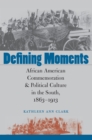 Image for Defining Moments: African American Commemoration and Political Culture in the South, 1863-1913