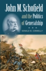 Image for John M. Schofield and the Politics of Generalship