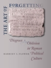 Image for The art of forgetting: disgrace &amp; oblivion in Roman political culture