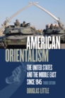 Image for American orientalism: the United States and the Middle East since 1945