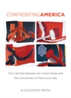 Image for Confronting America: The Cold War between the United States and the Communists in France and Italy