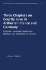 Image for Three Chapters on Courtly Love in Arthurian France and Germany : Lancelot--Andreas Capellanus--Wolfram von Eschenbach&#39;s Parzival