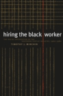 Image for Hiring the Black Worker: The Racial Integration of the Southern Textile Industry, 1960-1980