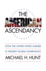 Image for The American ascendancy: how the United States gained and wielded global dominance