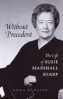 Image for Without precedent: the life of Susie Marshall Sharp