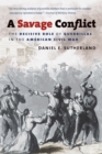 Image for A Savage Conflict: The Decisive Role of Guerrillas in the American Civil War