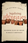 Image for Legalizing Identities: Becoming Black or Indian in Brazil&#39;s Northeast