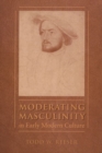 Image for Moderating Masculinity in Early Modern Culture