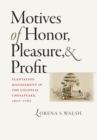 Image for Motives of Honor, Pleasure, and Profit: Plantation Management in the Colonial Chesapeake, 1607-1763
