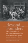 Image for Beyond the Founders: New Approaches to the Political History of the Early American Republic