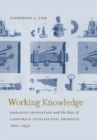 Image for Working Knowledge: Employee Innovation and the Rise of Corporate Intellectual Property, 1800-1930