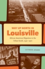 Image for Way Up North in Louisville: African American Migration in the Urban South, 1930-1970