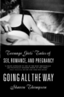 Image for Going All the Way: Teenage Girls&#39; Tales of Sex, Romance and Pregnancy