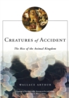 Image for Creatures of accident  : the rise of the animal kingdom