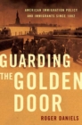 Image for Guarding the golden door  : American immigration policy and immigrants since 1882