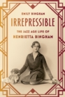 Image for Irrepressible  : the Jazz Age life of Henrietta Bingham