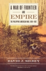 Image for A war of frontier and empire  : the Philippine-American War, 1899-1902