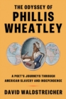 Image for The odyssey of Phillis Wheatley  : a poet&#39;s journeys through American slavery and independence