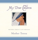 Image for My Dear Children : Mother Teresa&#39;s Last Message