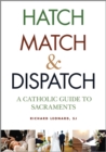 Image for Hatch, match, and dispatch  : a Catholic guide to sacraments