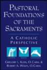 Image for Pastoral Foundations of the Sacraments : A Catholic Perspective