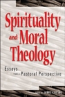 Image for Spirituality and Moral Theology : Essays from a Pastoral Perspective