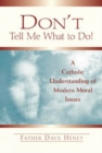 Image for Don&#39;t Tell Me What to Do! : A Catholic Understanding of Modern Moral Issues