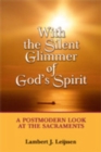 Image for With the Silent Glimmer of God&#39;s Spirit : A Postmodern Look at the Sacraments