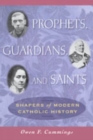 Image for Prophets, Guardians, and Saints : Shapers of Modern Catholic History