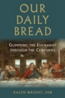 Image for Our Daily Bread : Glimpsing the Eucharist through the Centuries