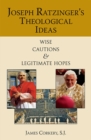 Image for Joseph Ratzinger&#39;s Theological Ideas : Wise Cautions and Legitimate Hopes