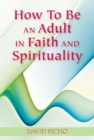 Image for How to Be an Adult in Faith and Spirituality